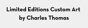 Limited Editions Custom Art by Charles Thomas