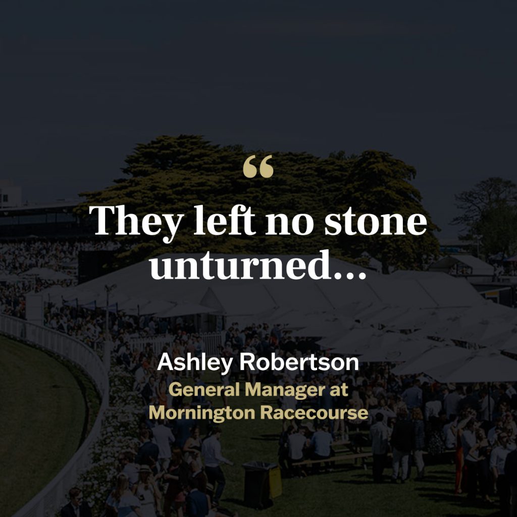 "They left no stone unturned..." by Ashely Robertson, General Manager at Mornington Racecourse