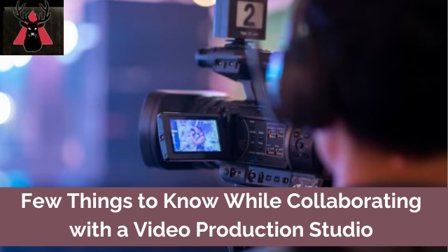 Few Things to Know While Collaborating with a Video Production Studio