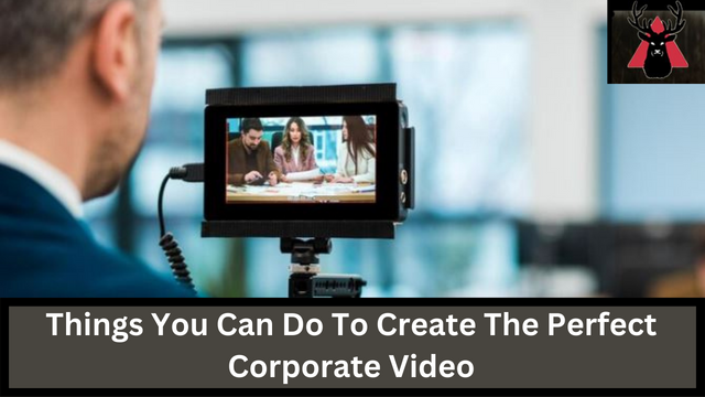 Things You Can Do To Create The Perfect Corporate Video