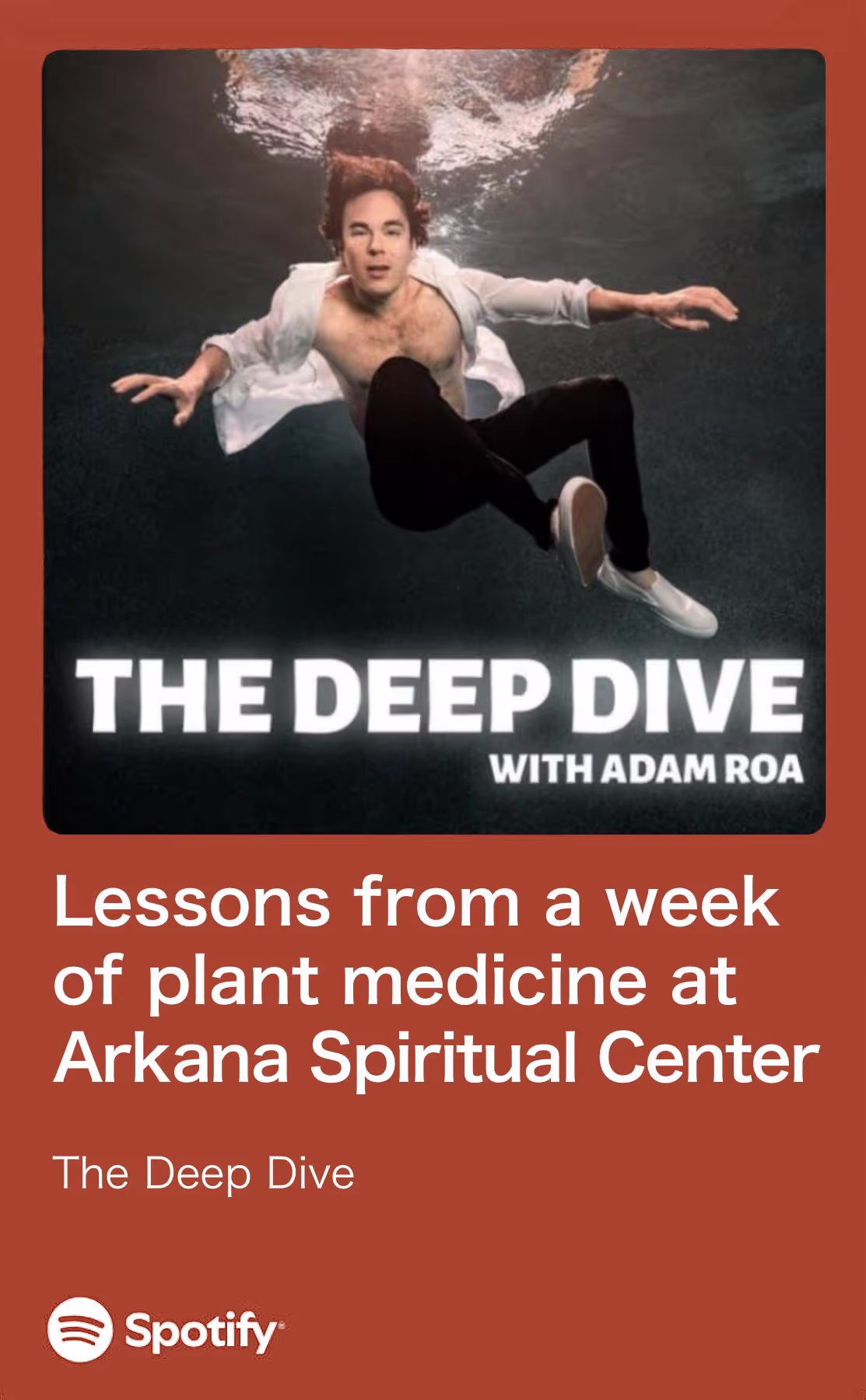 Spotify podcast cover for "The Deep Dive with Adam Roa" showing a man underwater in a white shirt and black pants, with text "Lessons from a week of plant medicine at Arkana Spiritual Center" on a brown background.