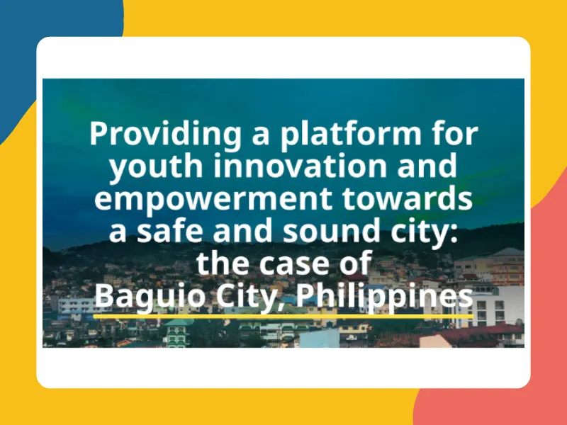 Providing a Platform for Youth Innovation and Empowerment Towards a Safe & Sound City: The Case of Baguio City, Philippines