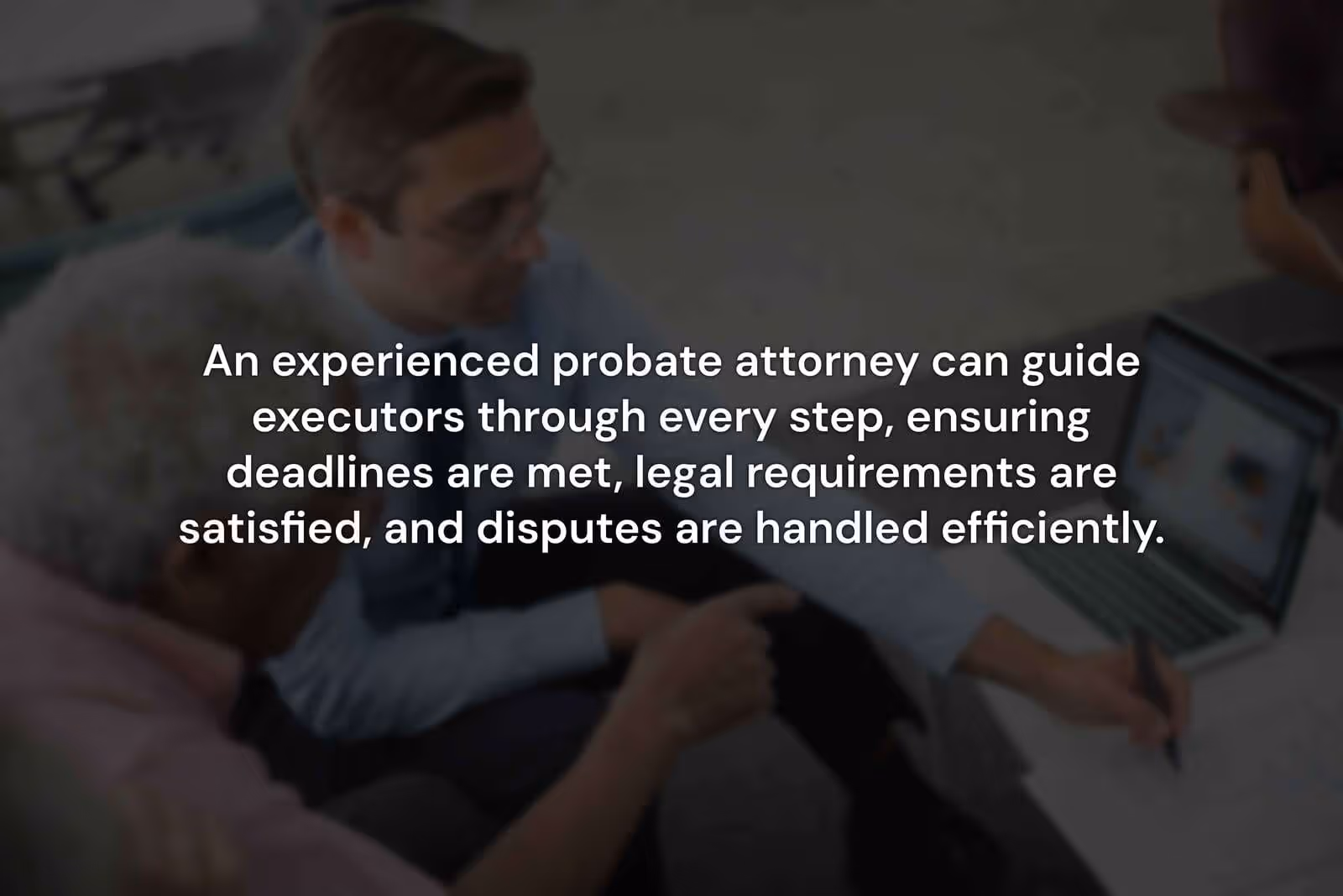 A probate attorney guides clients through legal requirements and deadlines