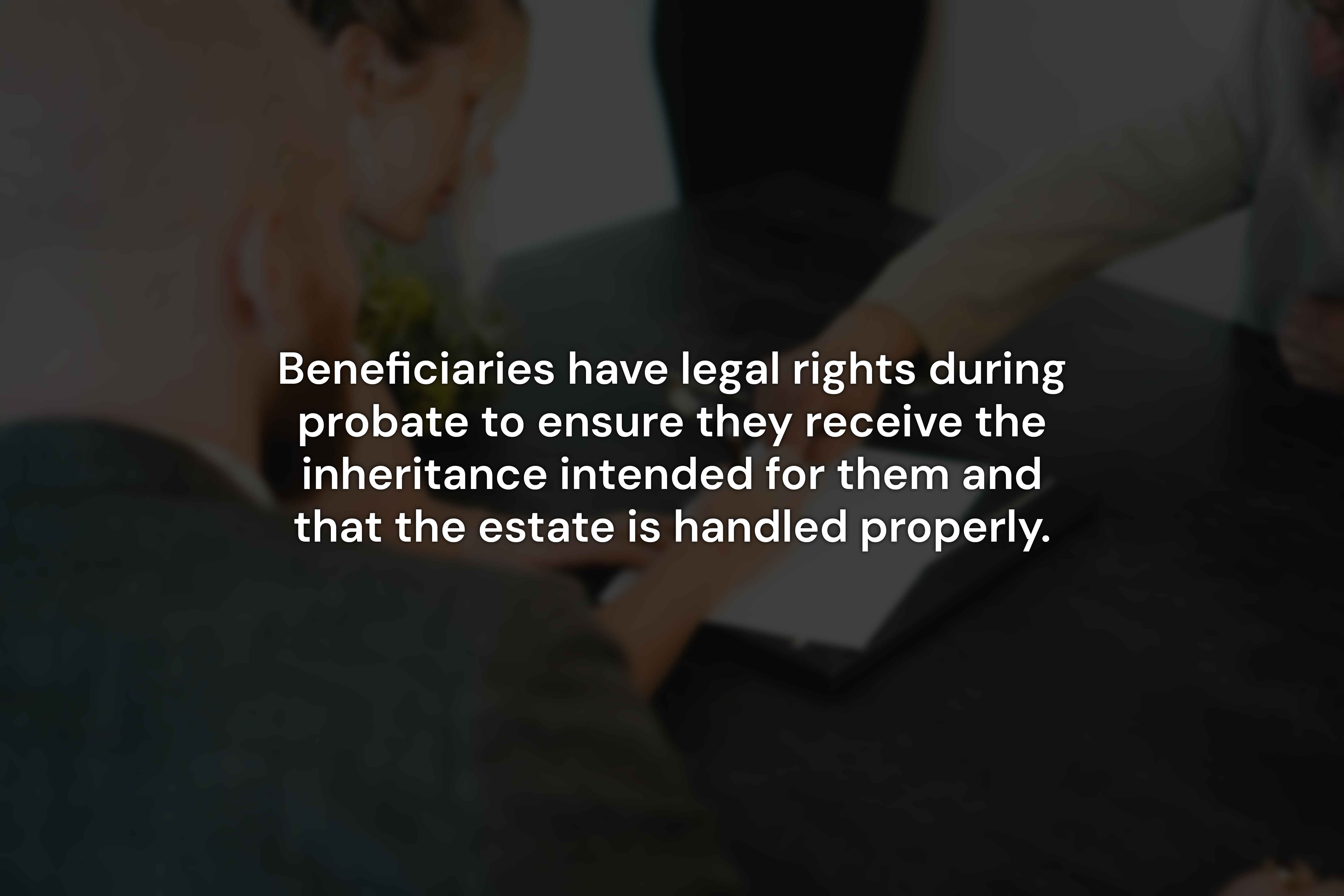 What Rights Do Beneficiaries Have During Probate?