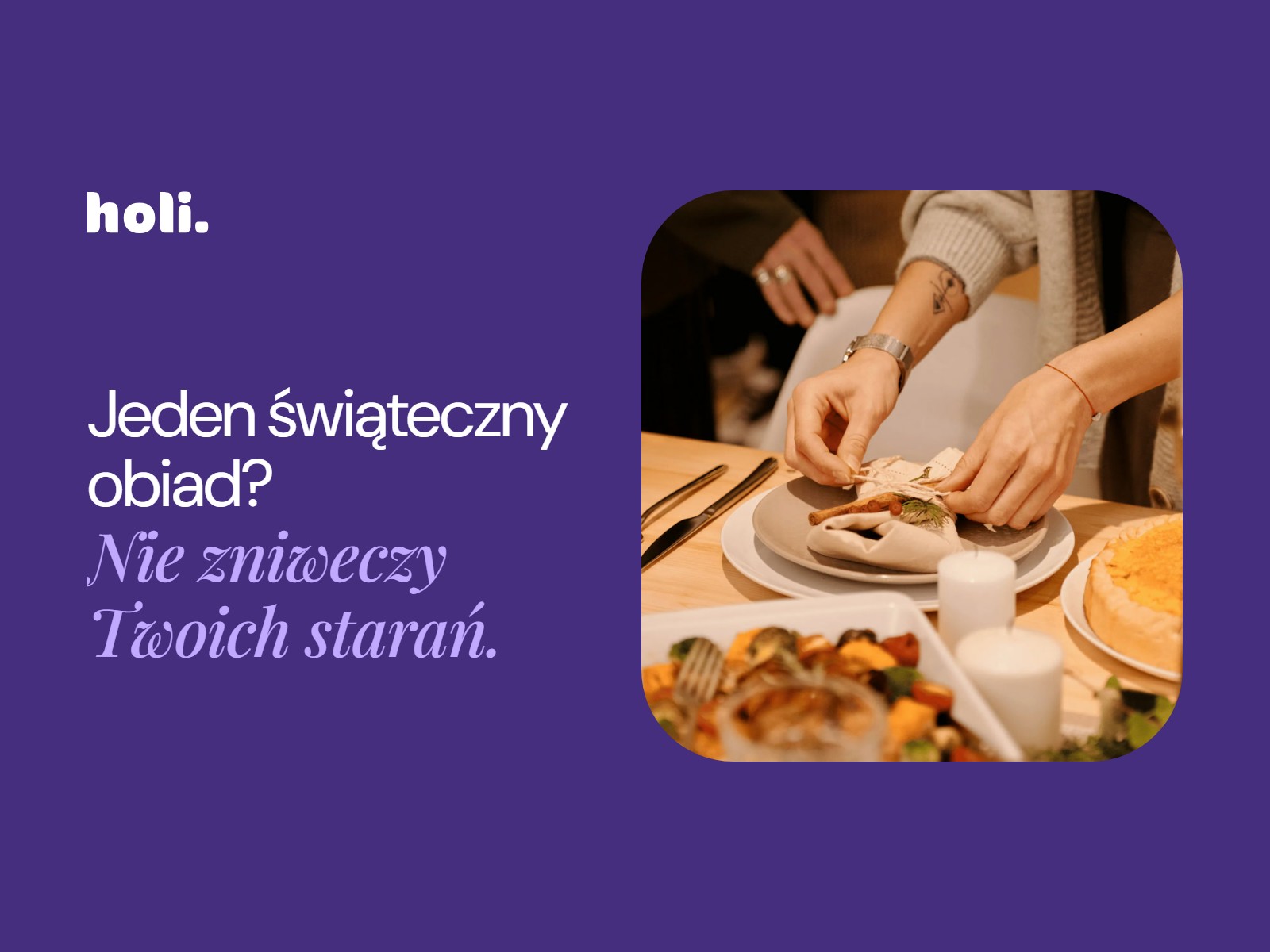Nakrywanie świątecznego stołu obok hasła: Jeden świąteczny obiad? Nie zniweczy Twoich starań.