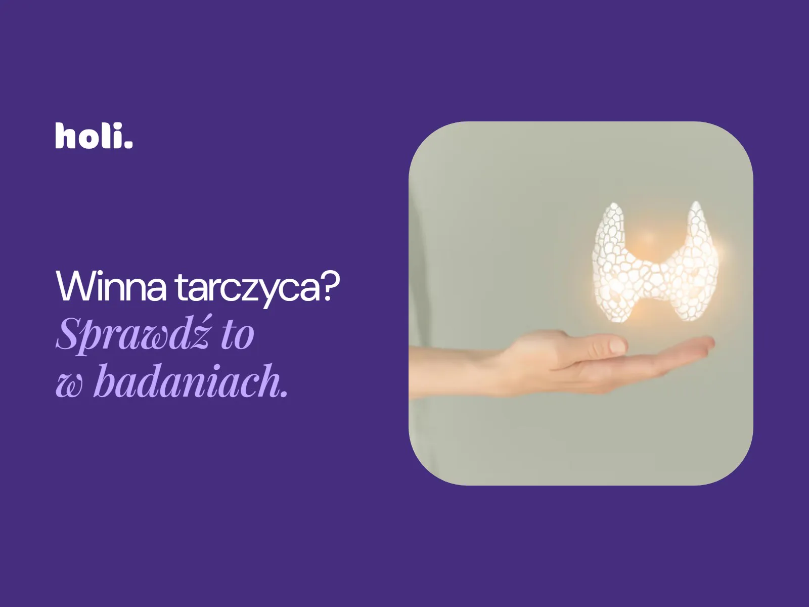 Dłoń z podświetlonym modelem tarczycy obok hasła: Winna tarczyca? Sprawdź to w badaniach.