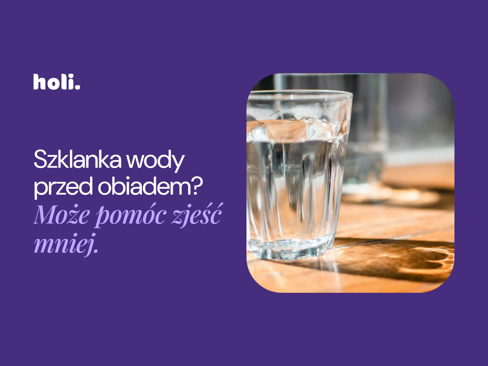 Szklanka wody na drewnianym stole w słońcu obok hasła: Szklanka wody przed obiadem? Może pomóc zjeść mniej.