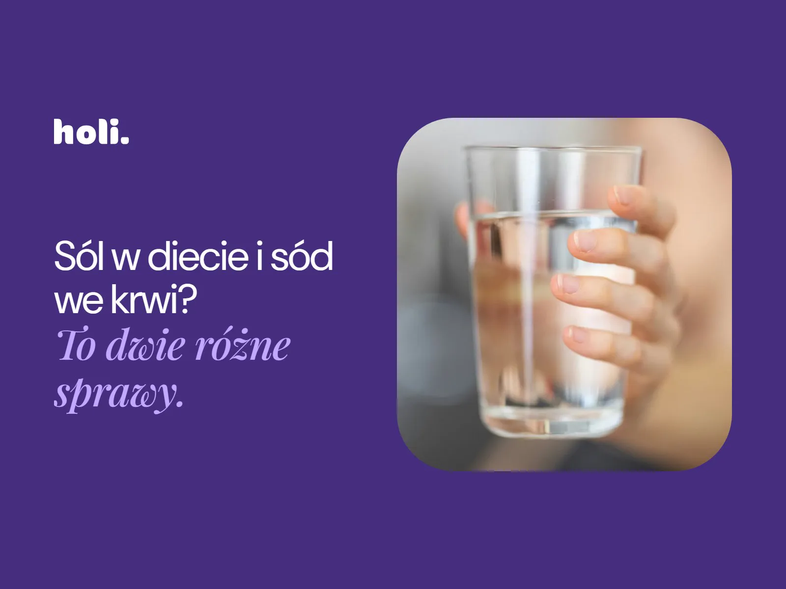 Dłoń trzymająca szklankę wody obok hasła: Sól w diecie i sód we krwi? To dwie różne sprawy.