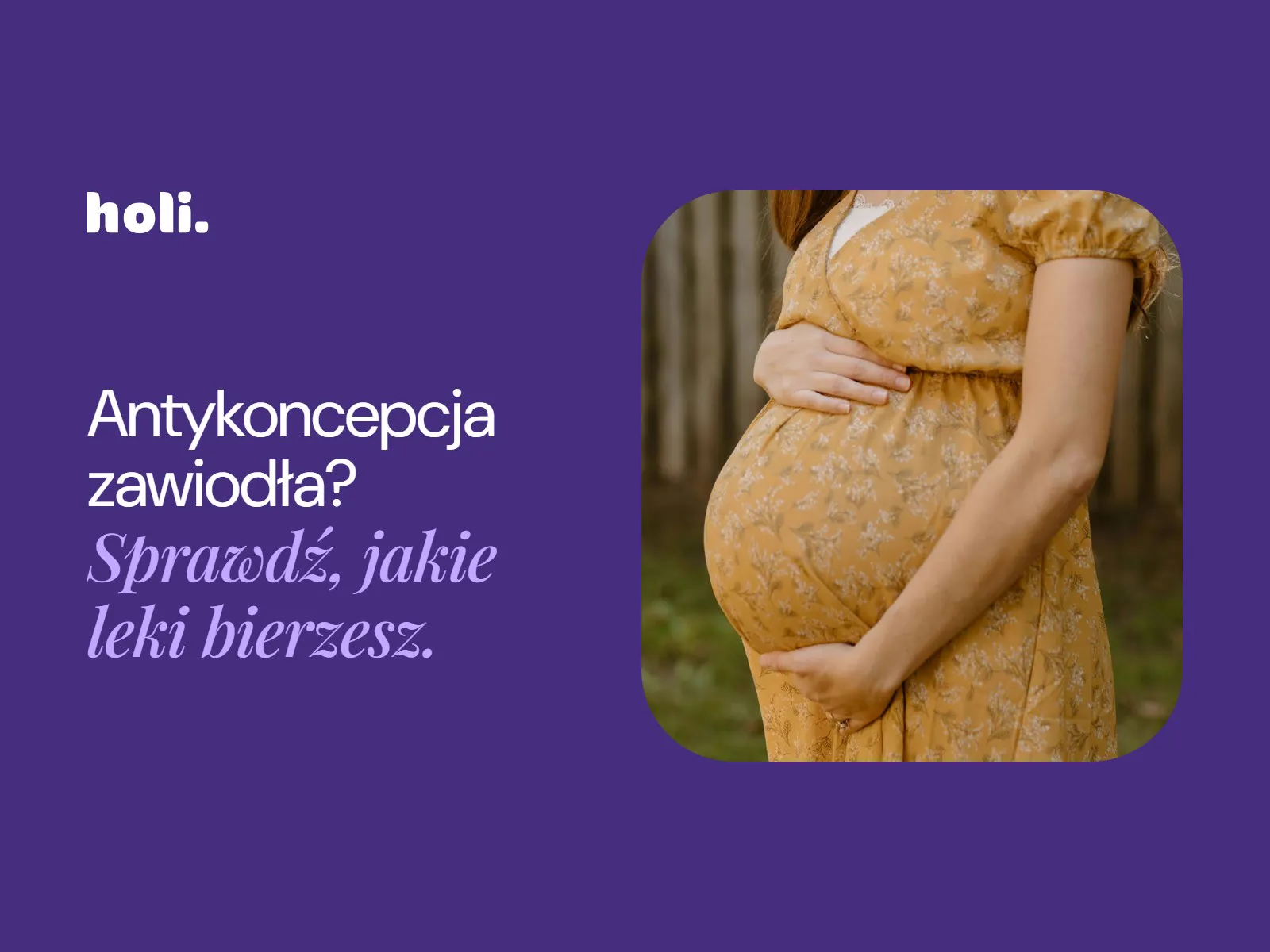 Kobieta w ciąży w żółtej sukience obejmująca brzuch obok hasła: Antykoncepcja zawiodła? Sprawdź, jakie leki bierzesz.
