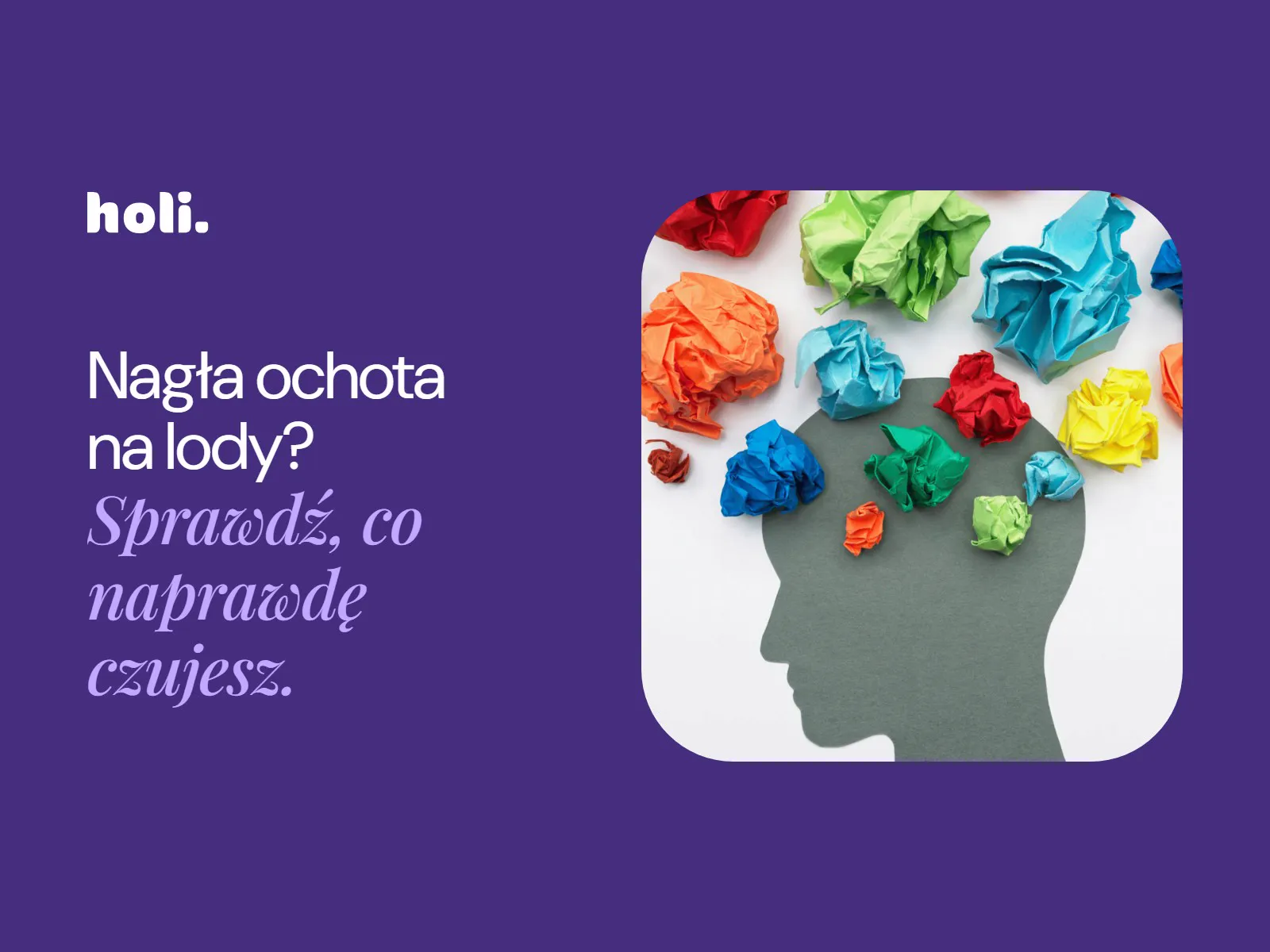 Sylwetka głowy z kolorowymi kulkami zmiętego papieru obok hasła: Nagła ochota na lody? Sprawdź, co naprawdę czujesz.