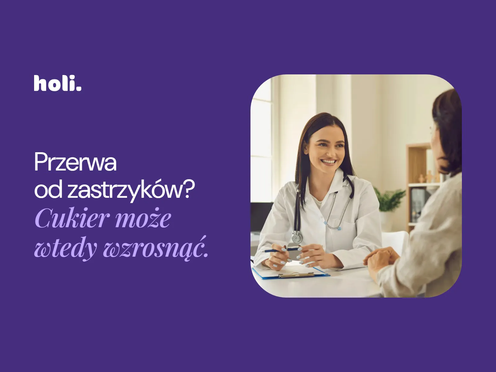 Lekarka rozmawia z pacjentką w gabinecie obok hasła: Przerwa od zastrzyków? Cukier może wtedy wzrosnąć.