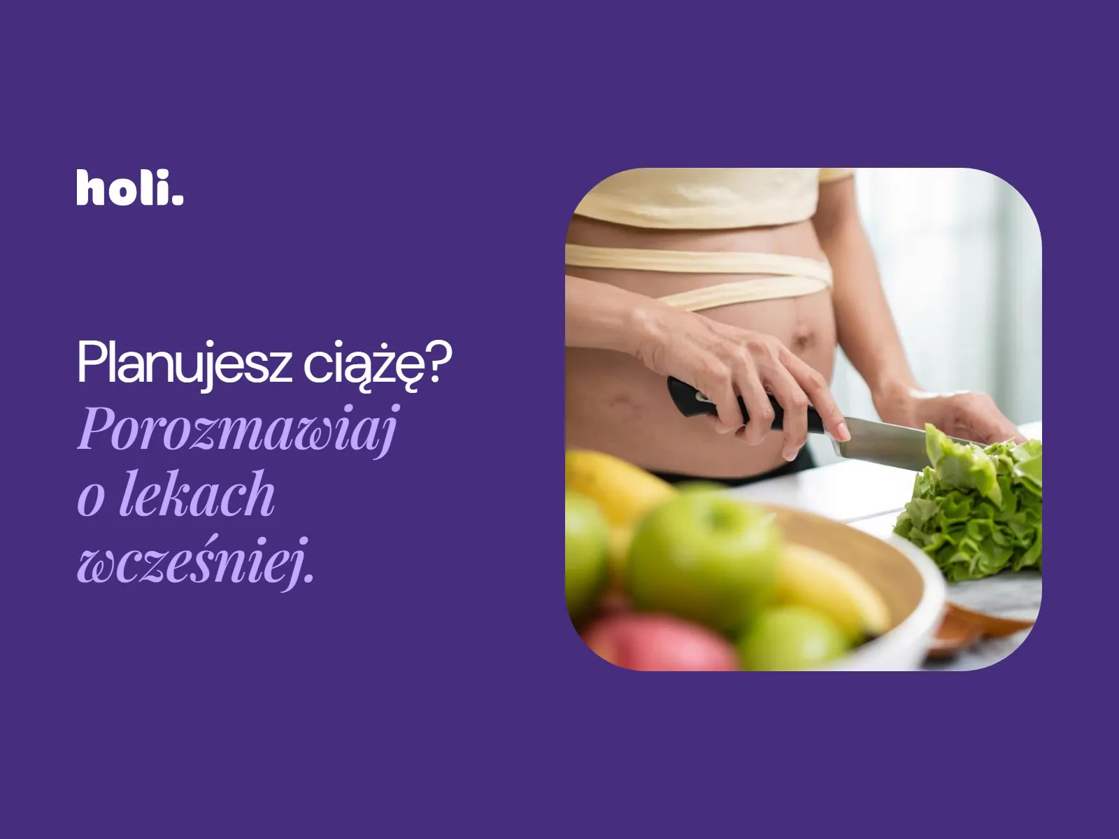 Kobieta w ciąży kroi sałatę w kuchni obok hasła: Planujesz ciążę? Porozmawiaj o lekach wcześniej.