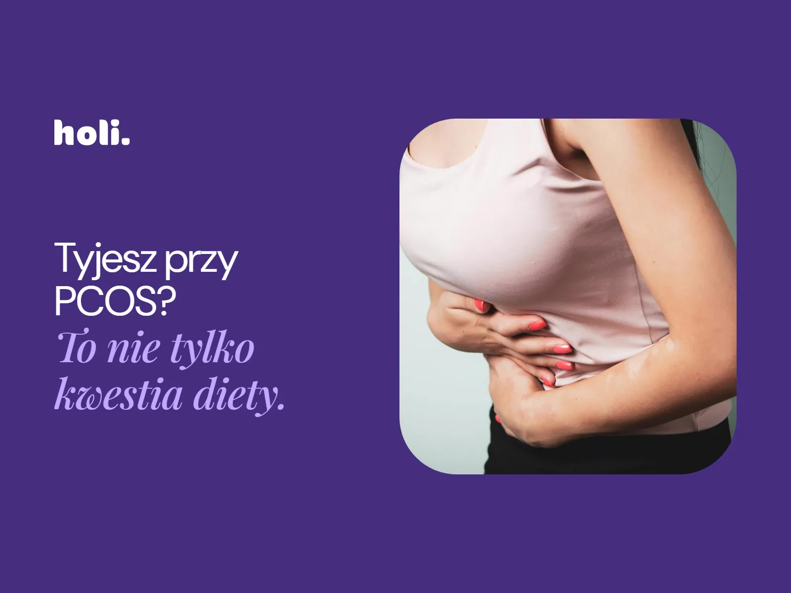 Kobieta trzymająca się za brzuch obok hasła: Tyjesz przy PCOS? To nie tylko kwestia diety.