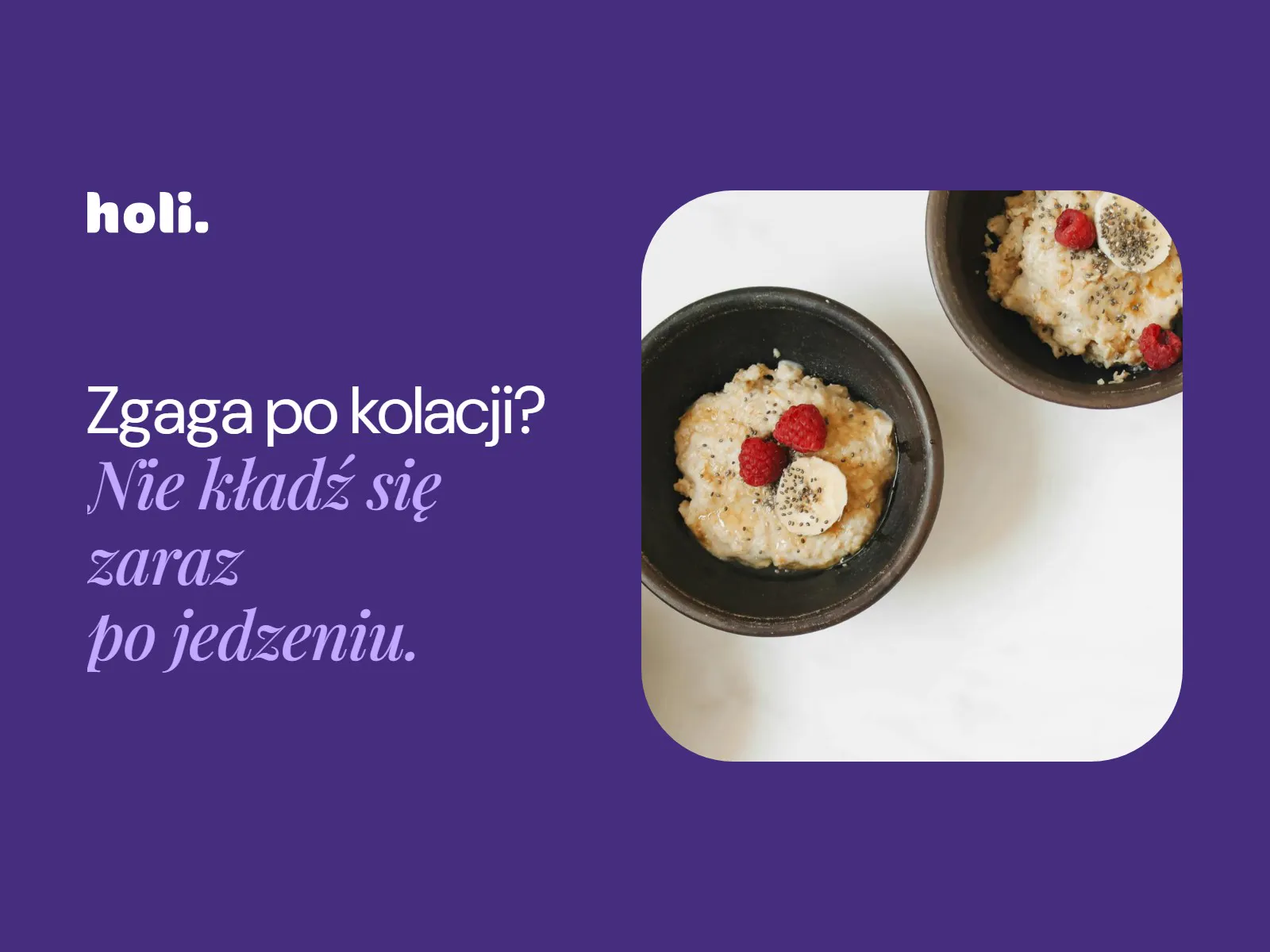 Miseczki owsianki z bananem i malinami obok hasła: Zgaga po kolacji? Nie kładź się zaraz po jedzeniu.