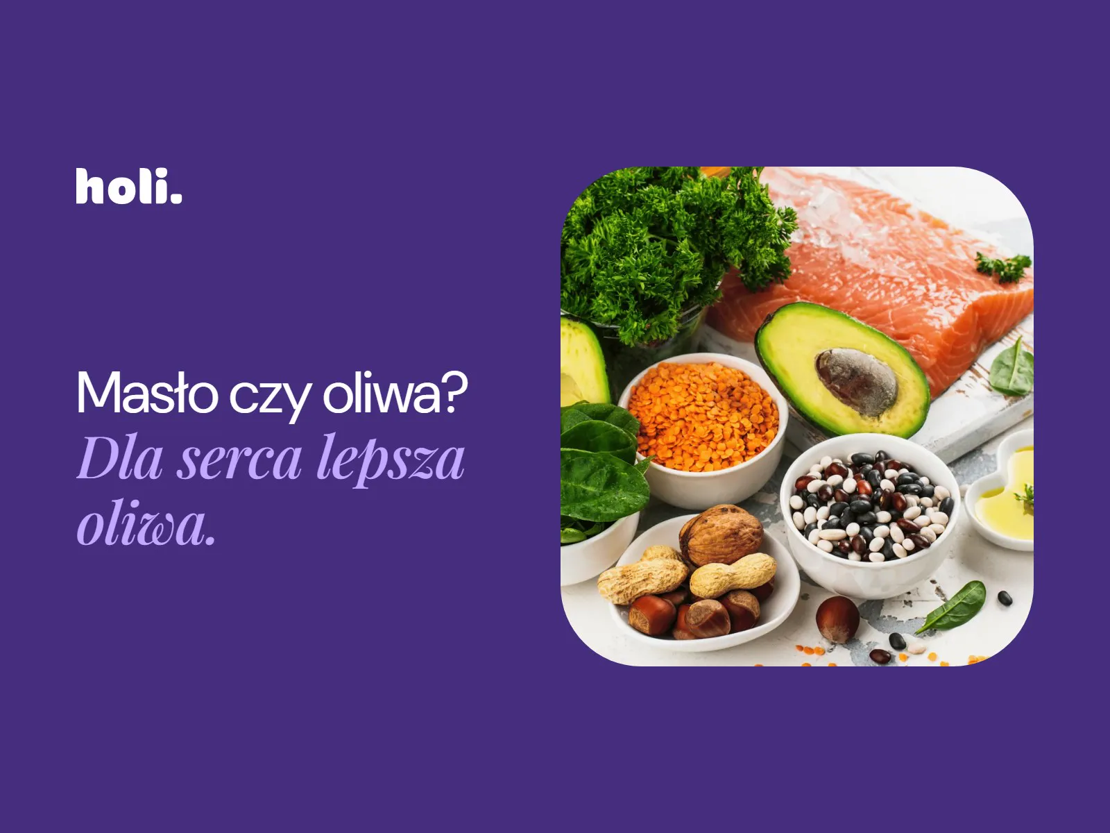 Łosoś, awokado, soczewica, fasola, orzechy i oliwa na stole obok hasła: Masło czy oliwa? Dla serca lepsza oliwa.