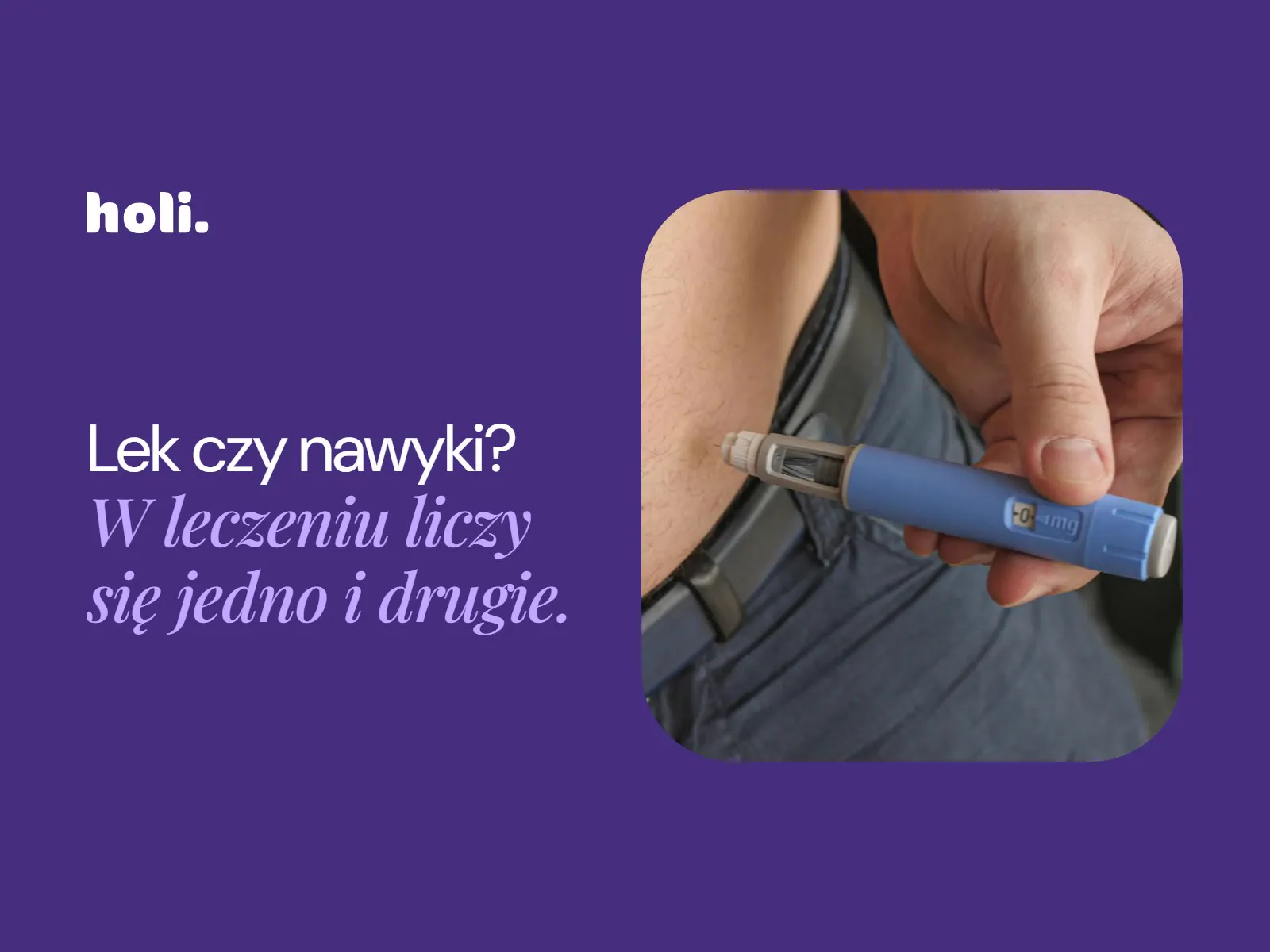 Mężczyzna trzyma wstrzykiwacz przy brzuchu obok hasła: Lek czy nawyki? W leczeniu liczy się jedno i drugie.