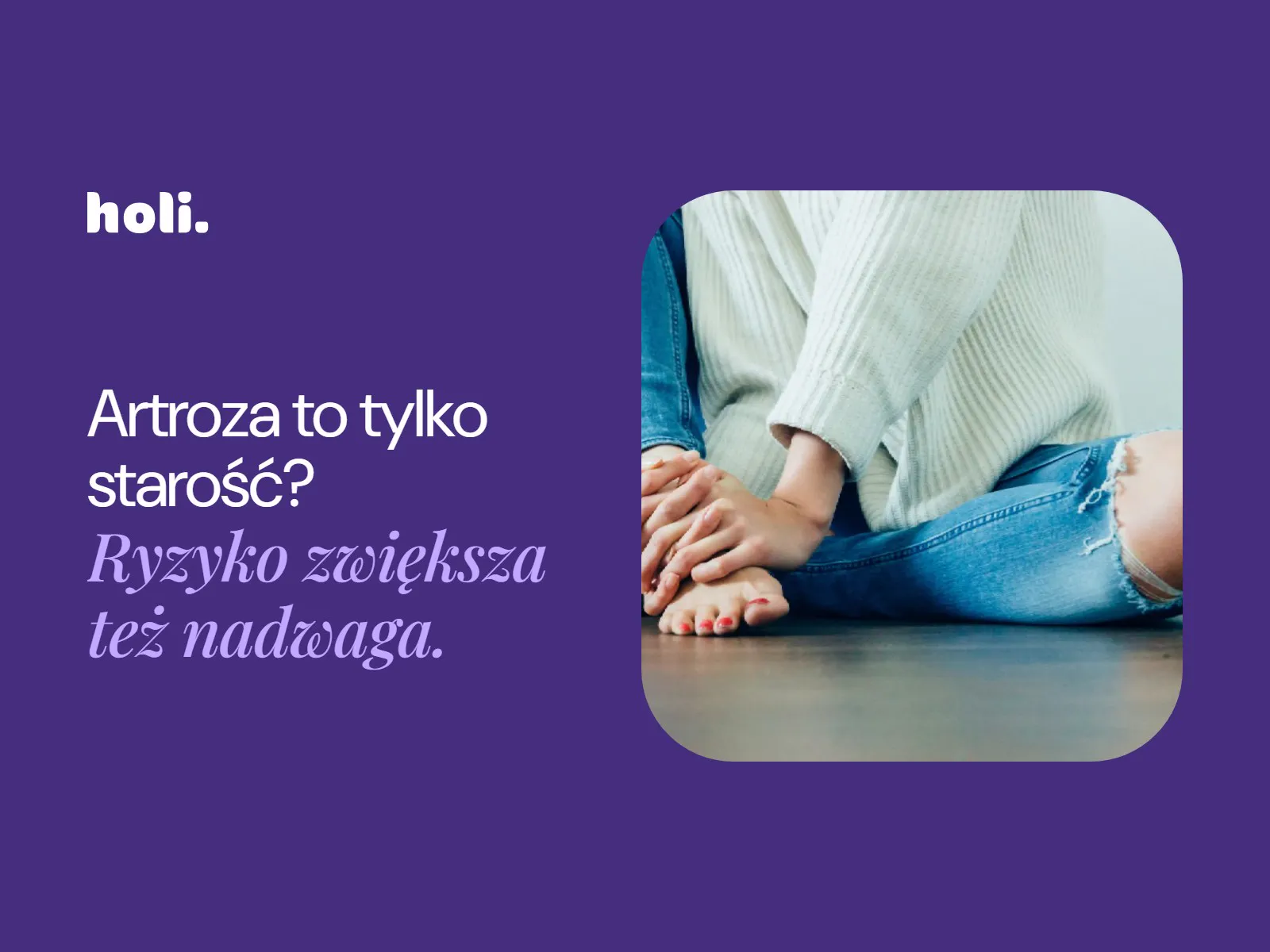 Okładka artykułu o chorobie zwyrodnieniowej stawów: kobieta siedząca na podłodze trzyma się za stopę, obok hasło „Artroza to tylko starość? Ryzyko zwiększa też nadwaga.”