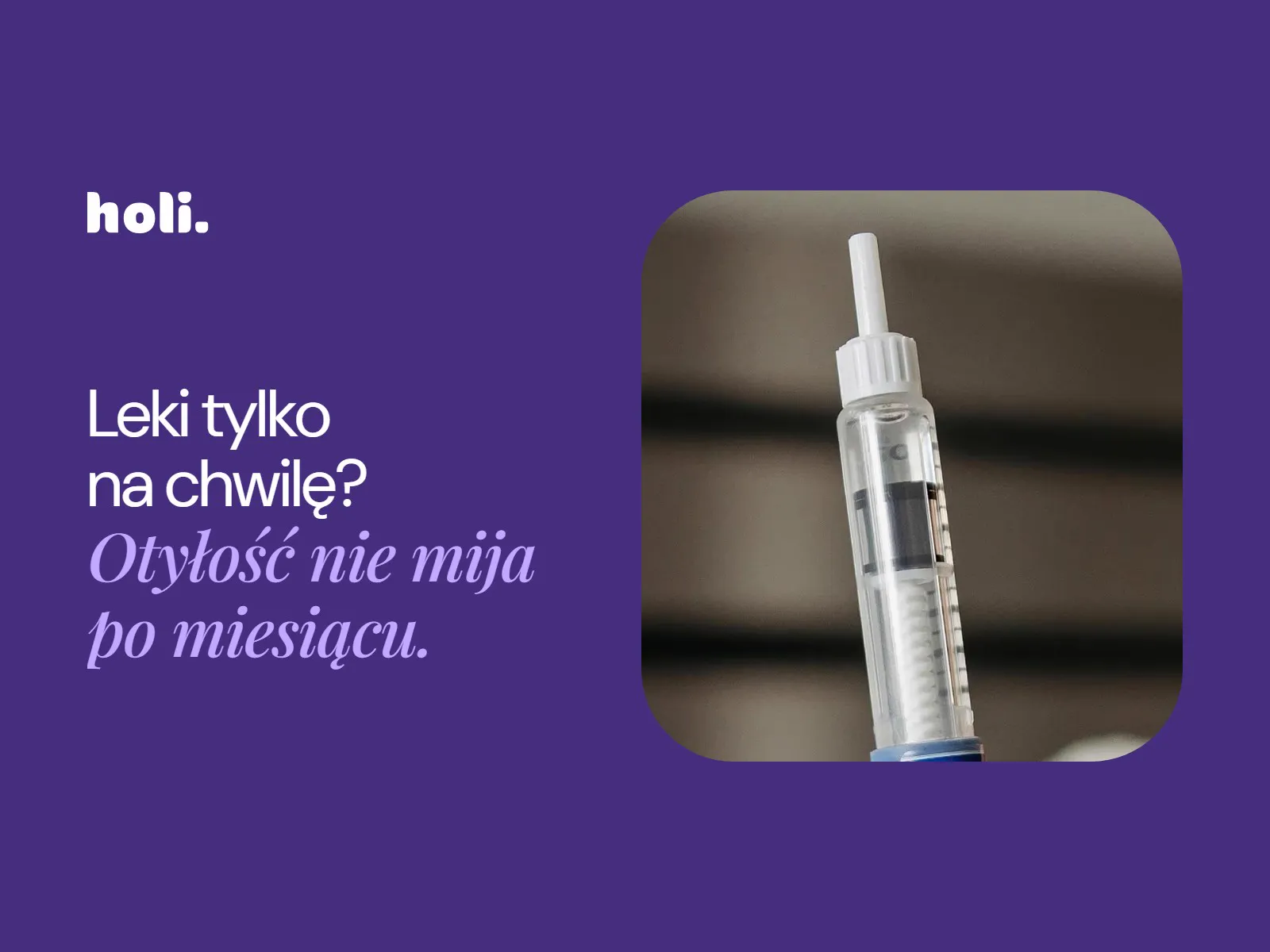 Wstrzykiwacz z lekiem trzymany pionowo obok hasła: Leki tylko na chwilę? Otyłość nie mija po miesiącu.