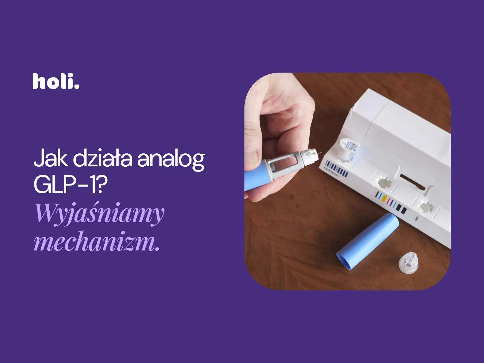 Wstrzykiwacz i opakowanie leku na stole – hasło: Jak działa analog GLP-1? Wyjaśniamy mechanizm.
