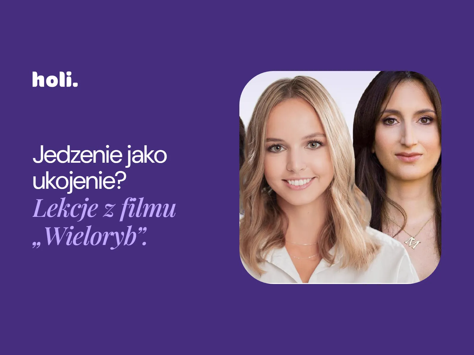 Specjalistki Holi – uczestniczki webinaru – obok hasła: Jedzenie jako ukojenie? Lekcje z filmu „Wieloryb”.