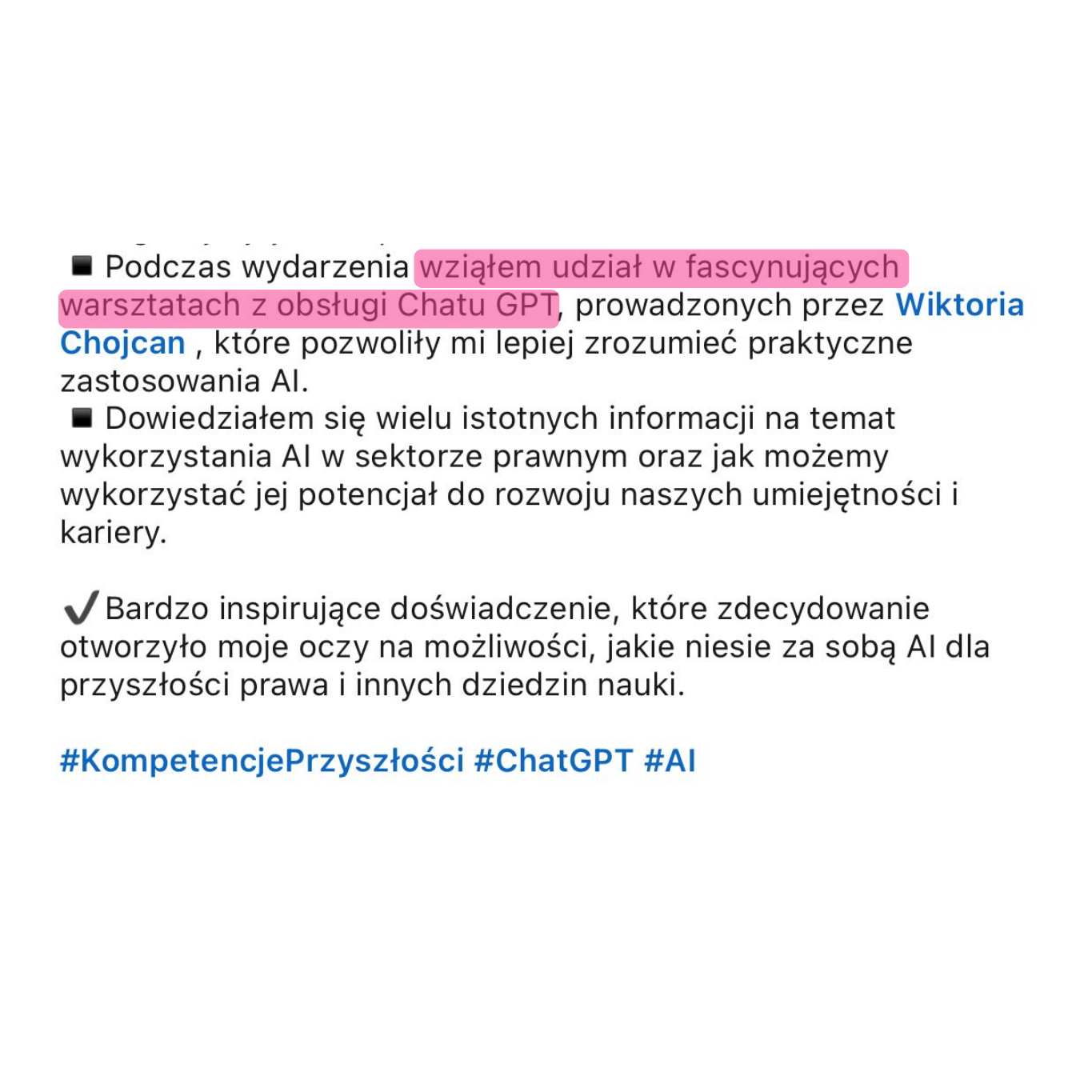 Zrzut ekranu opinii z LinkedIn: „Podczas wydarzenia wziąłem udział w fascynujących warsztatach z obsługi ChatGPT, prowadzonych przez Wiktorię Chojcan, które pozwoliły mi lepiej zrozumieć praktyczne zastosowania AI”.