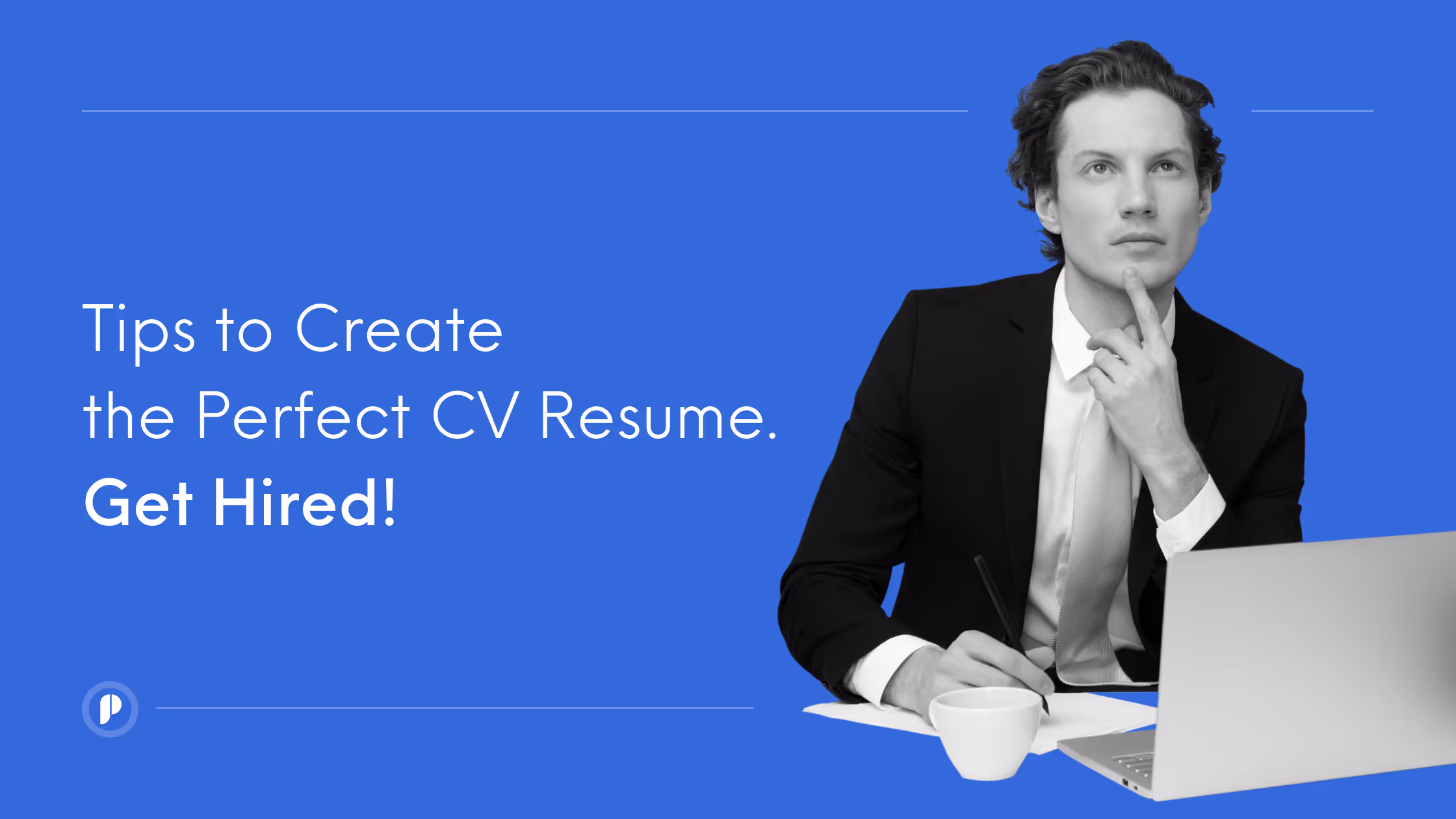 Tips to Create the Perfect CV Resume to Make You Get Hired