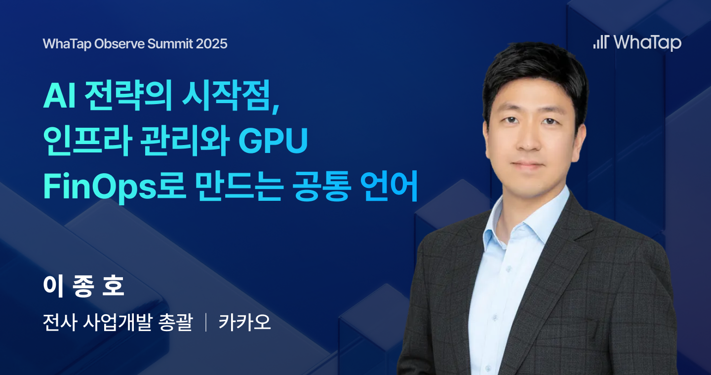 카카오 이종호 전사 사업개발 총괄님의 와탭 옵저브 써밋 발표 소개 이미지입니다. 제목은 AI 전략의 시작점, 인프라 관리와 GPU FinOps로 만드는 공통 언어입니다.