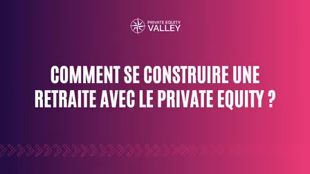 Montants d'investissement minimaux, étapes clefs, réinvestissement, sélection de fonds, maîtrise des flux : Découvrez comment utiliser le Private Equity pour préparer une retraite solide.