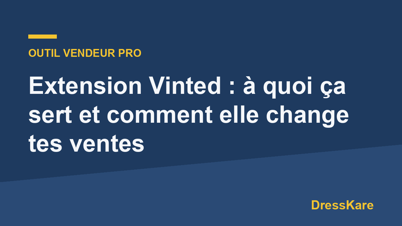 Extension Vinted : à quoi ça sert et comment elle change tes ventes