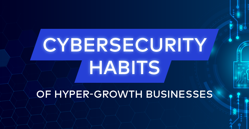 Cybersecurity Habits of Hyper-Growth Companies [Survey]
