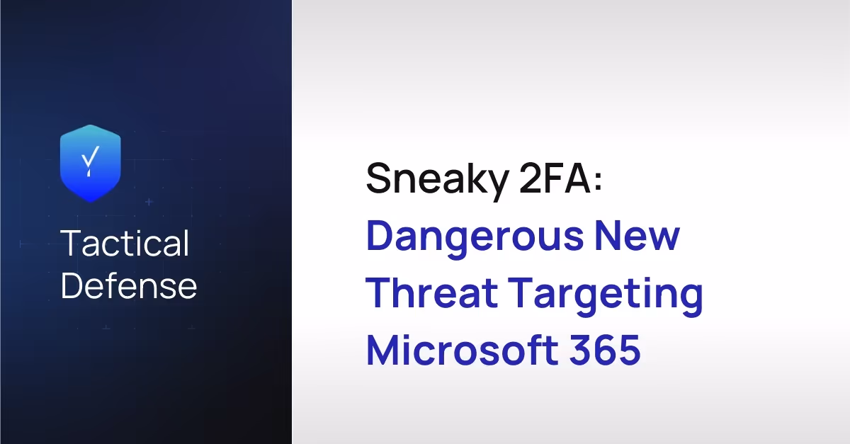 Sneaky 2FA: Dangerous New Threat Targeting Microsoft 365
