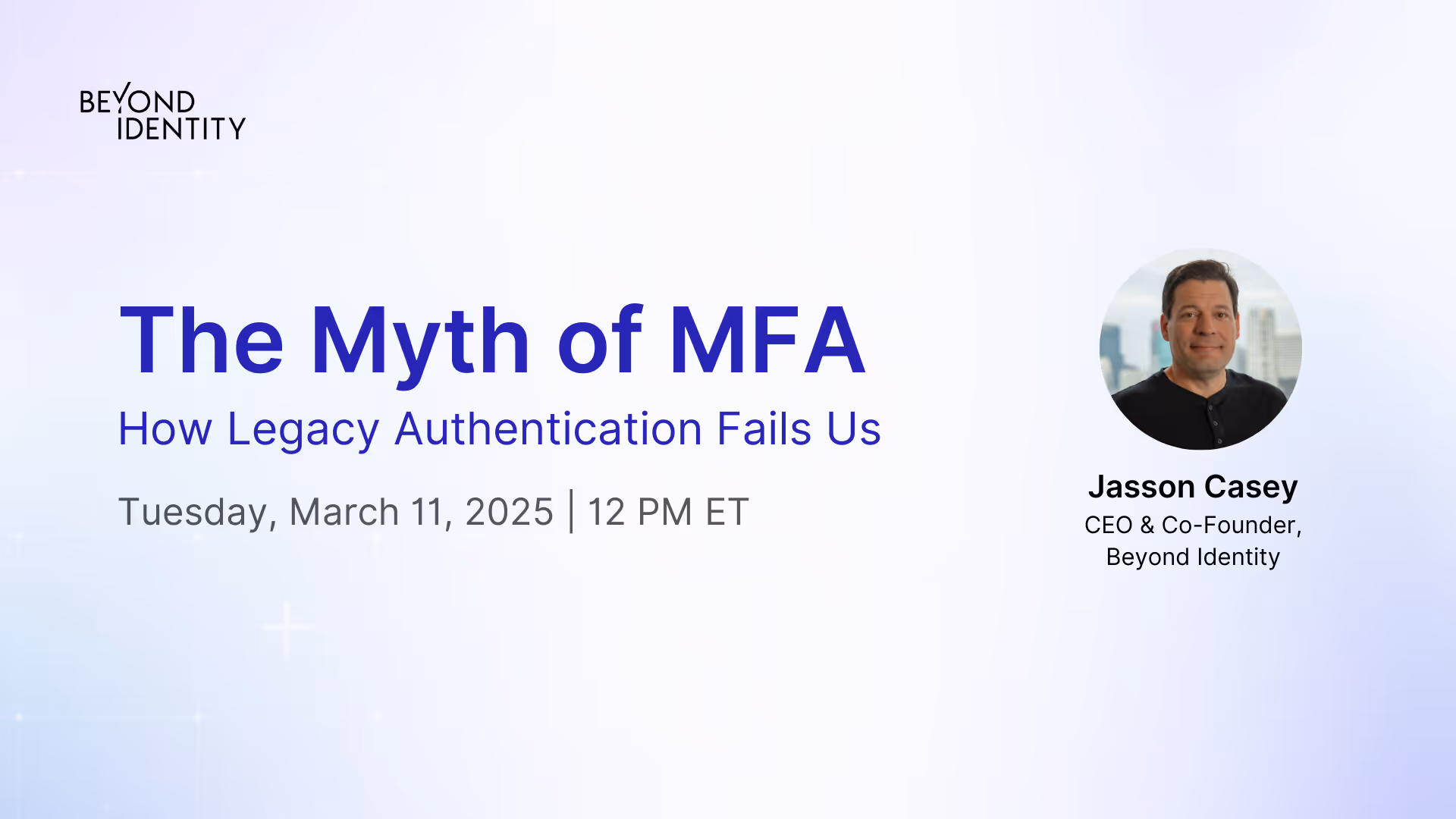 Webinar: The Myth of MFA: How Legacy Authentication Fails Us