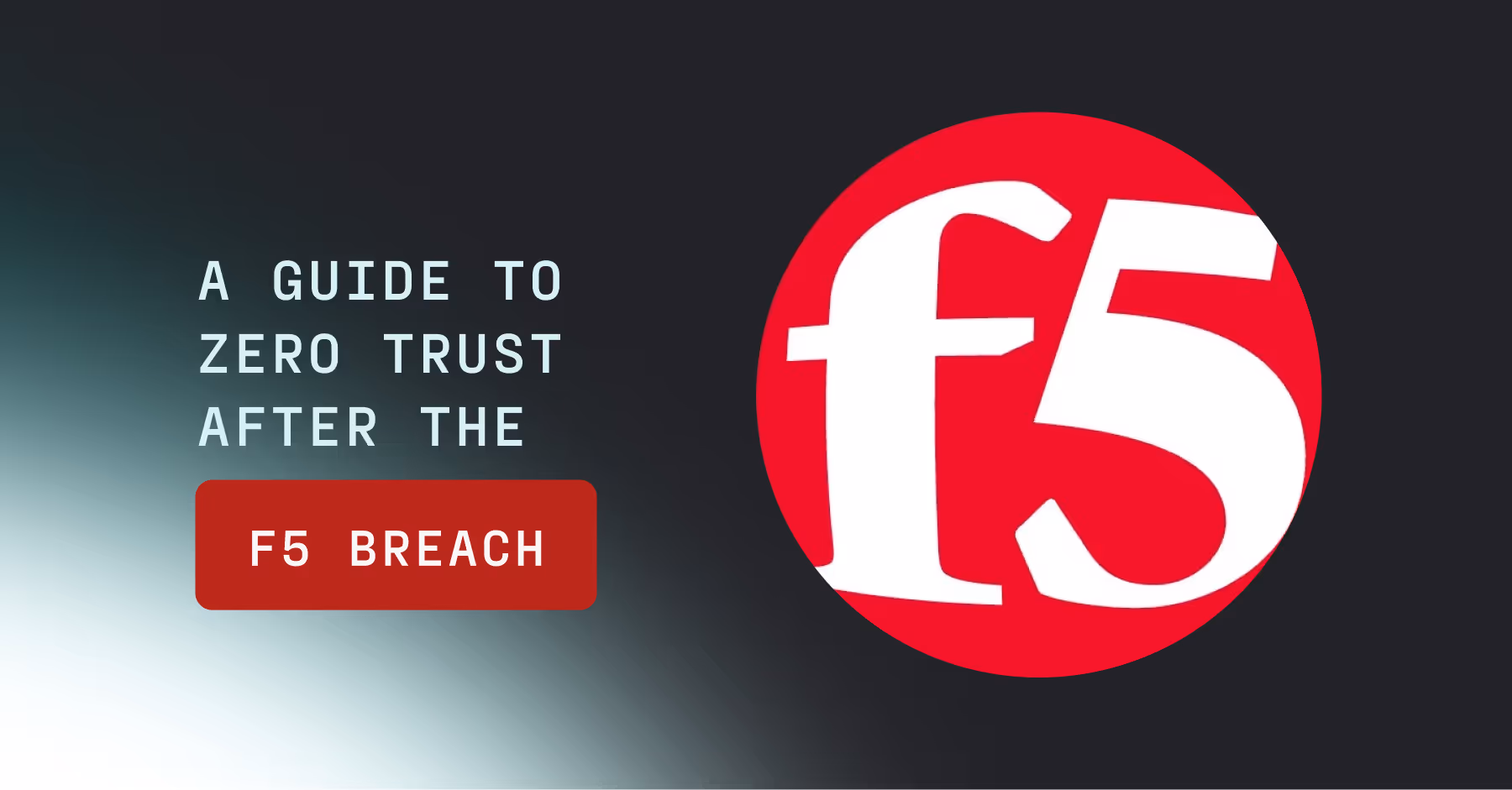 From Reactive to Proactive: A Practitioner's Guide to Zero Trust After the F5 Breach