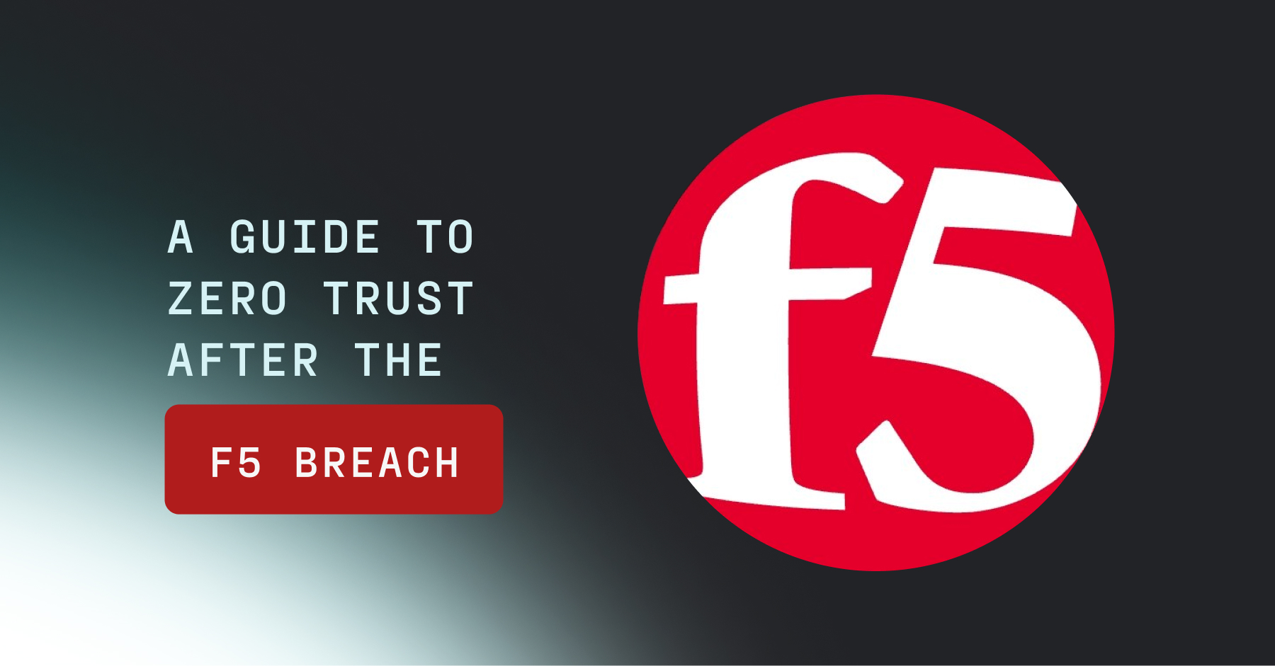 From Reactive to Proactive: A Practitioner's Guide to Zero Trust After the F5 Breach