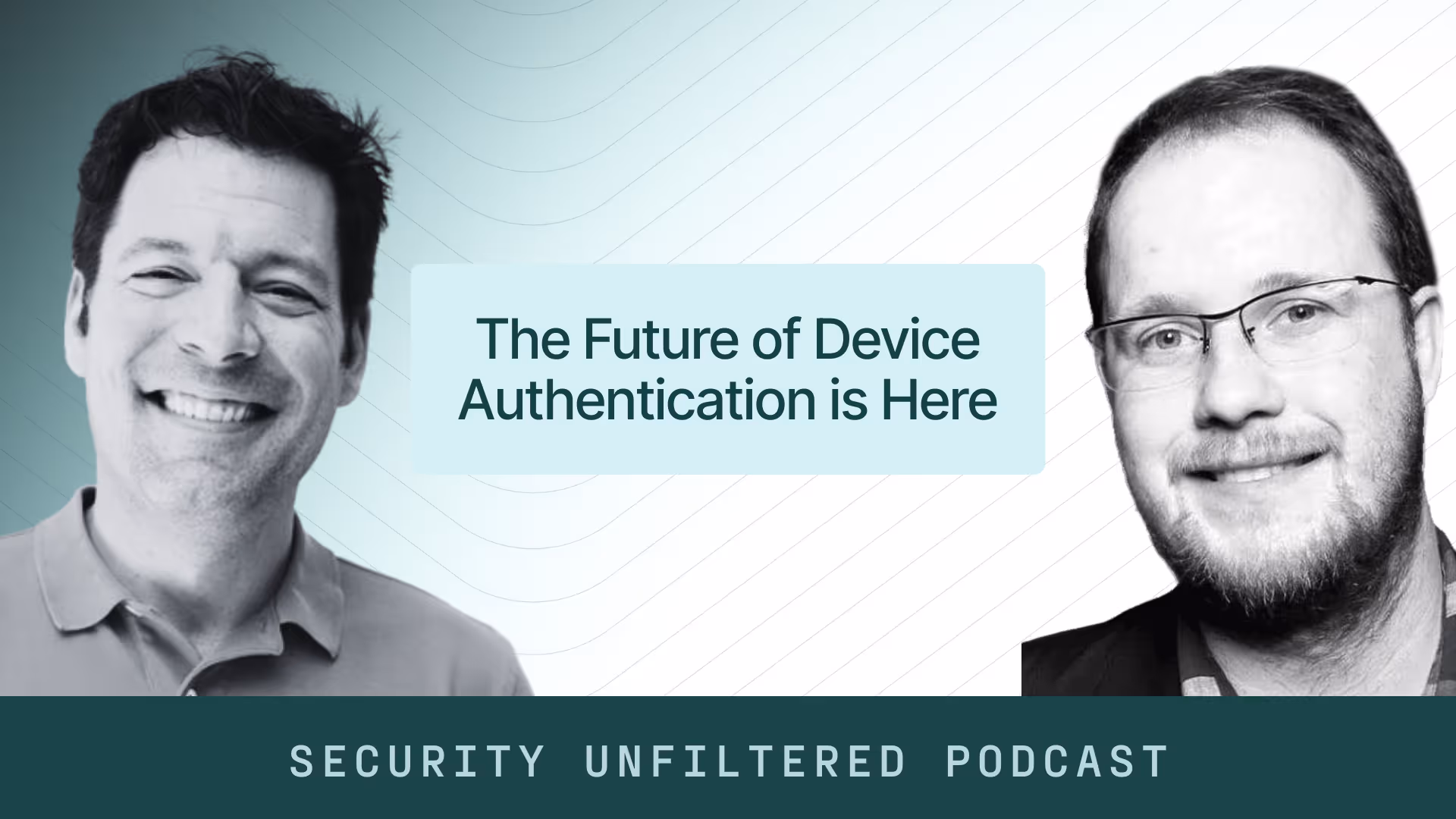 Security Unfiltered Podcast: The Future of Device Authentication is Here