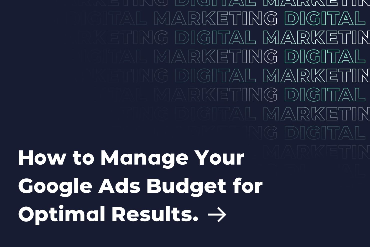 How to Manage Your Google Ads Budget for Optimal Results