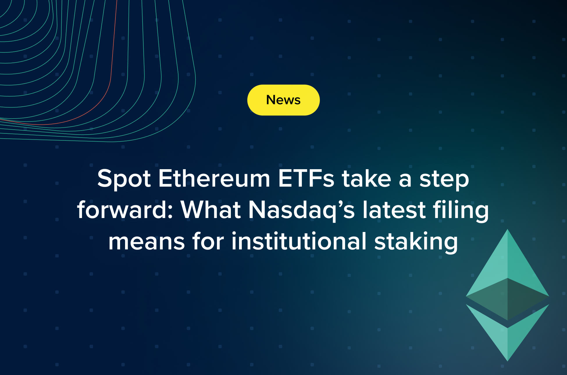 Graphic with the headline: “Spot Ethereum ETFs take a step forward: What Nasdaq’s latest filing means for institutional staking” on a dark blue background with a yellow News label and Ethereum logo.