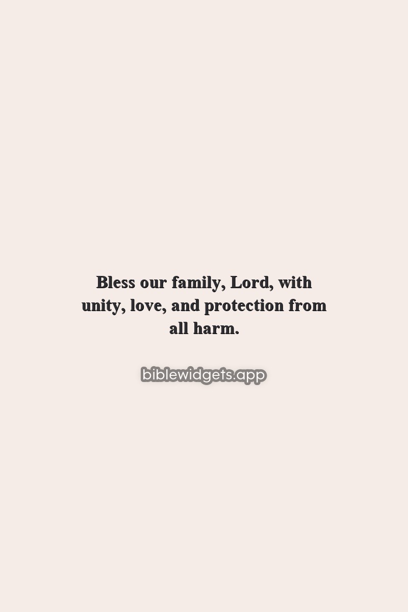 Bless our family, Lord, with unity, love, and protection from all harm.