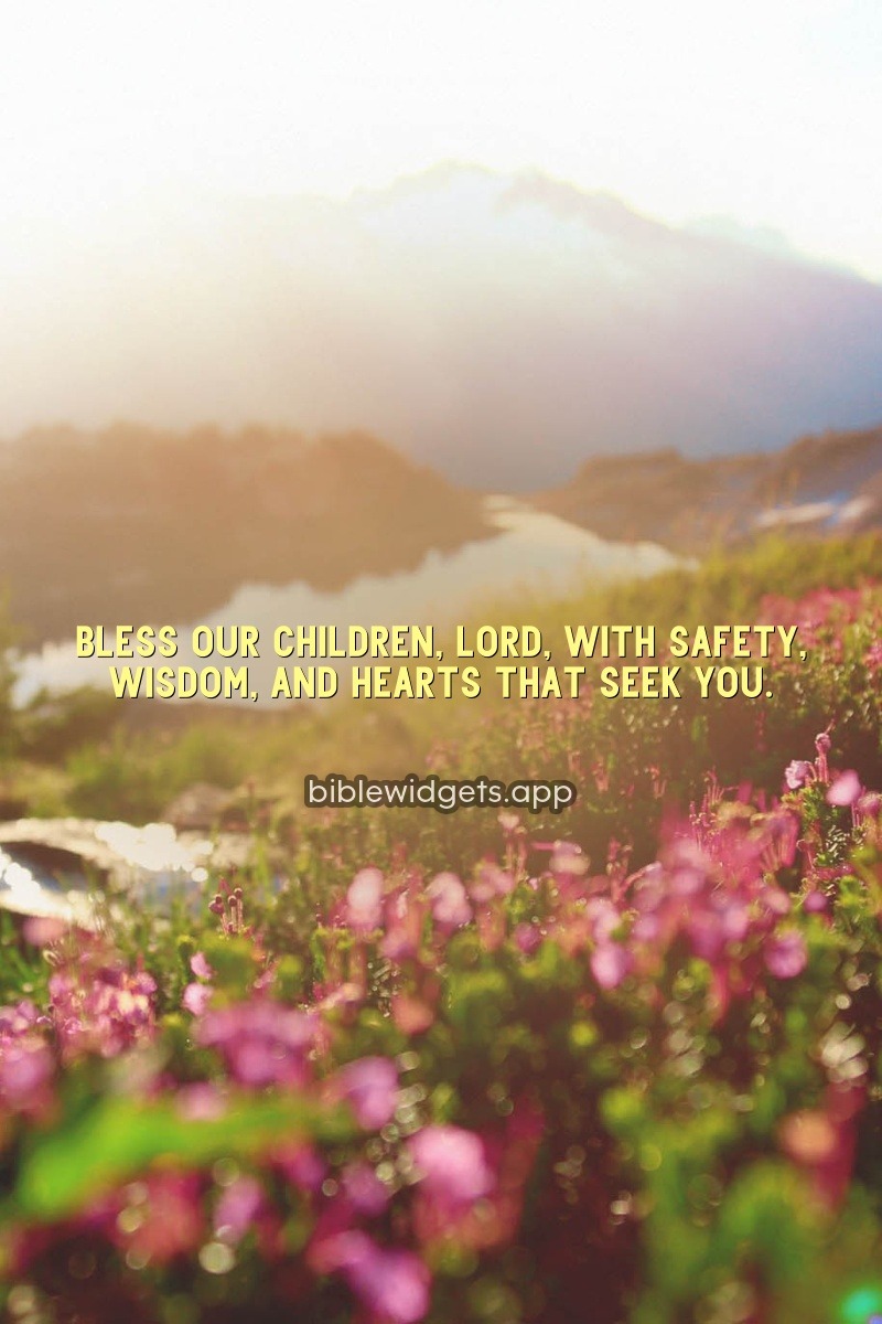 Bless our children, Lord, with safety, wisdom, and hearts that seek you.