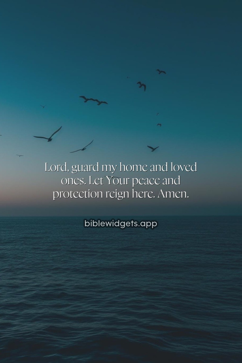 Lord, guard my home and loved ones. Let Your peace and protection reign here. Amen.