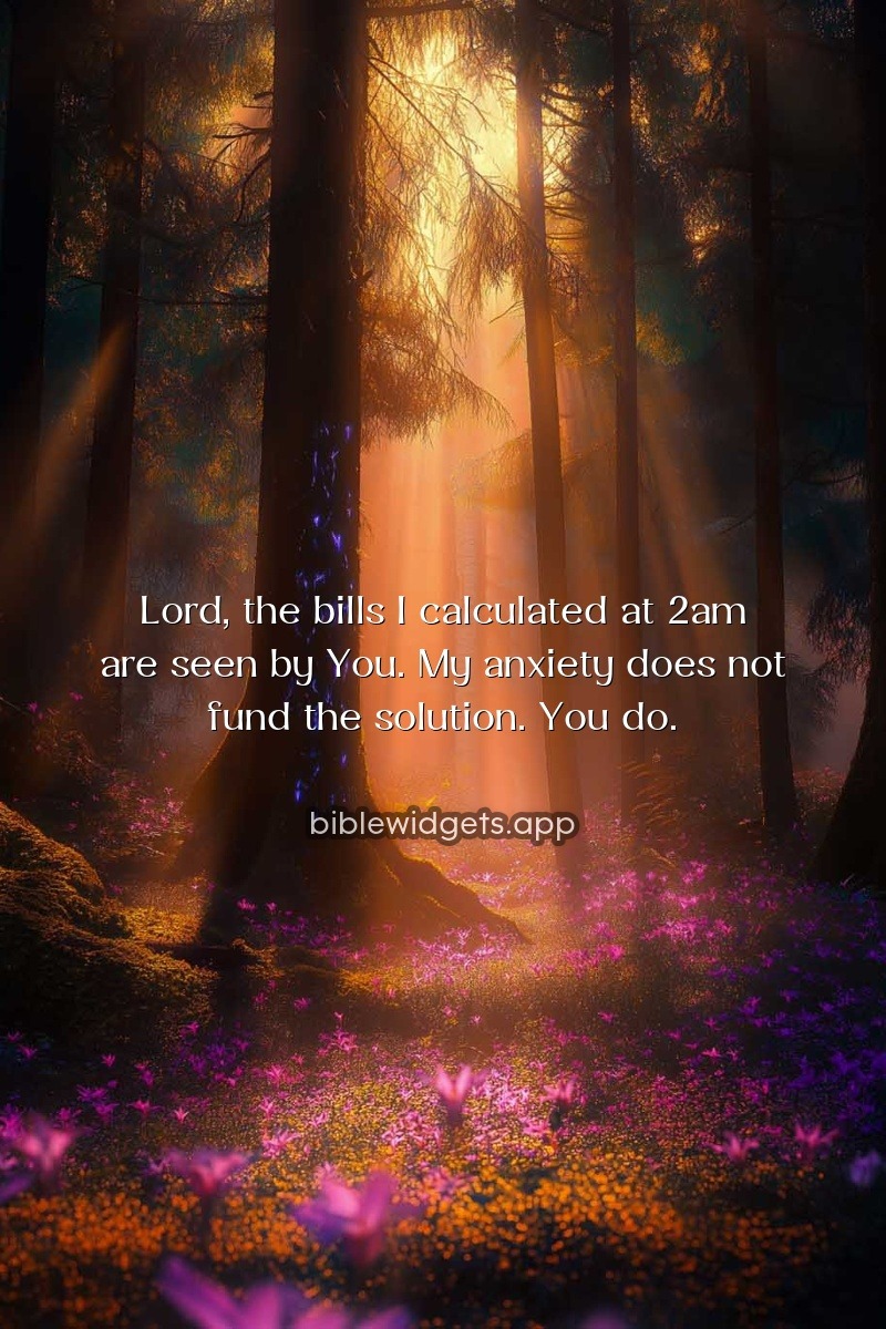 Lord, the bills I calculated at 2am are seen by You. My anxiety does not fund the solution. You do.