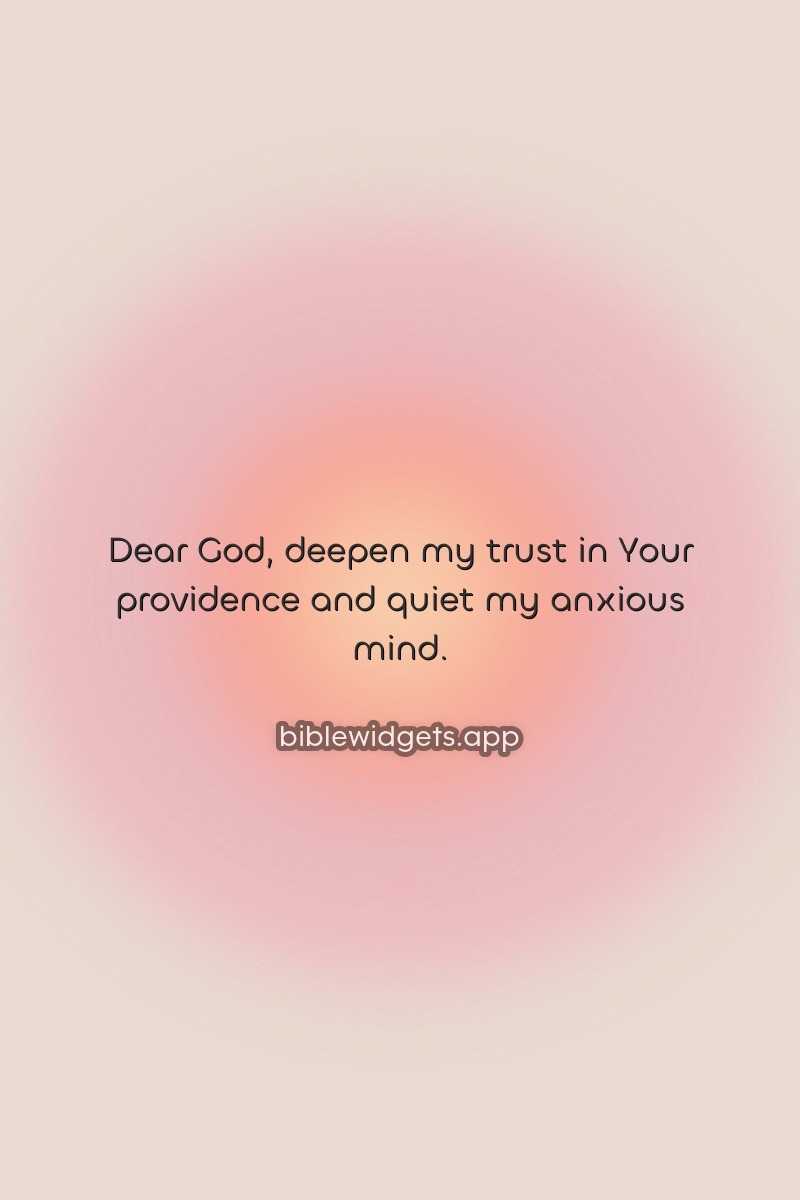 Dear God, deepen my trust in Your providence and quiet my anxious mind.