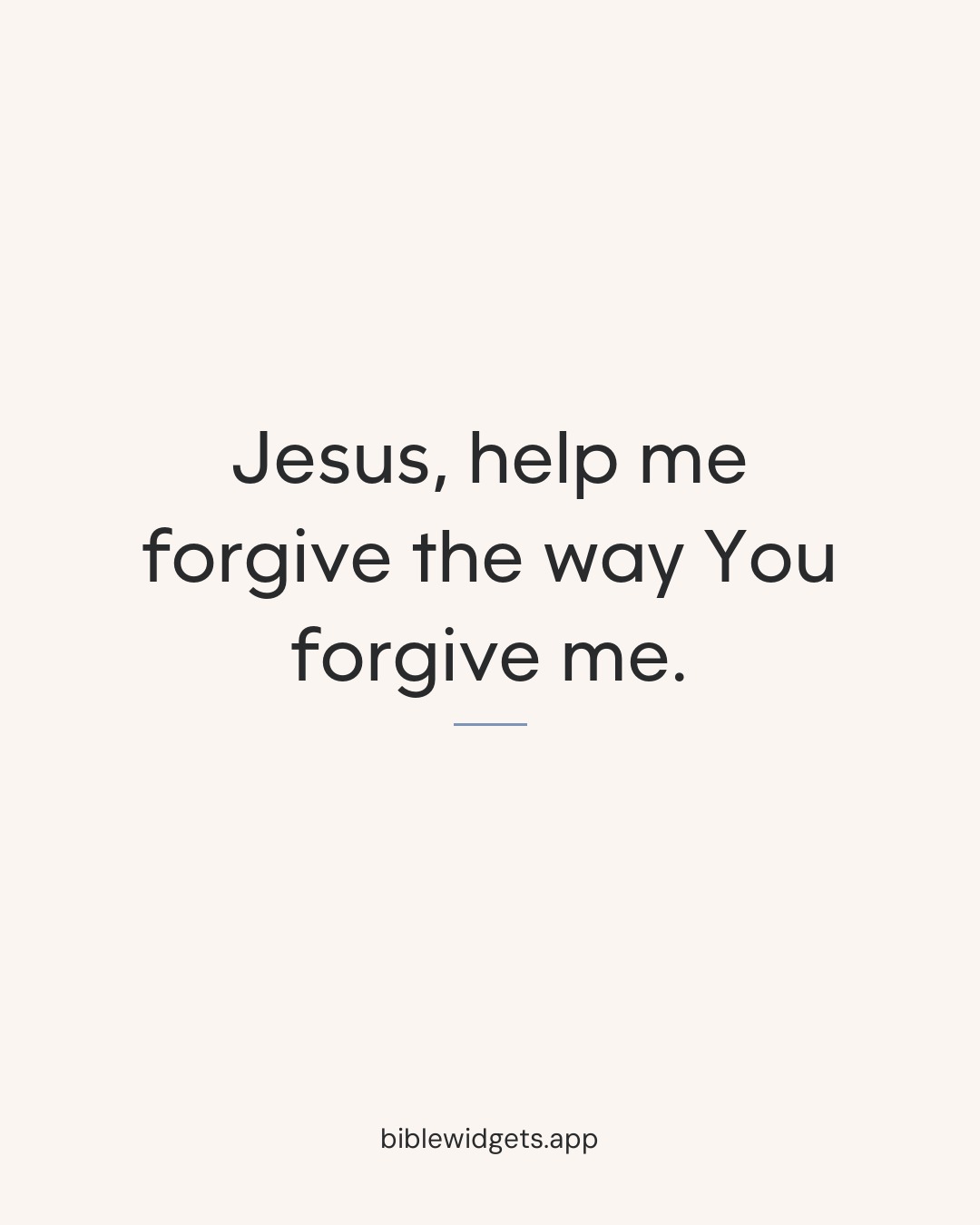 Jesus, help me forgive the way You forgive me.