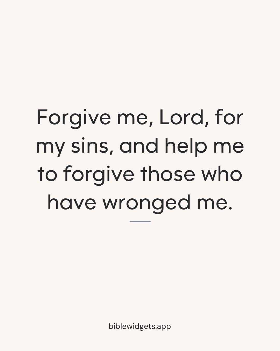 Forgive me, Lord, for my sins, and help me to forgive those who have wronged me.