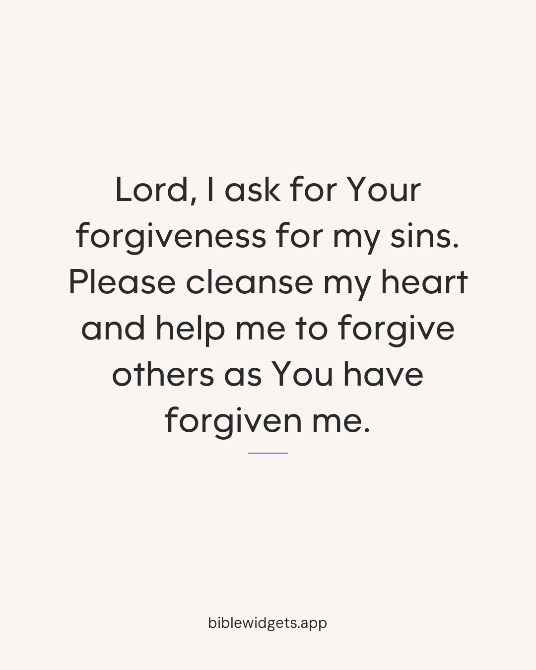 Lord, I ask for Your forgiveness for my sins. Please cleanse my heart and help me to forgive others as You have forgiven me.