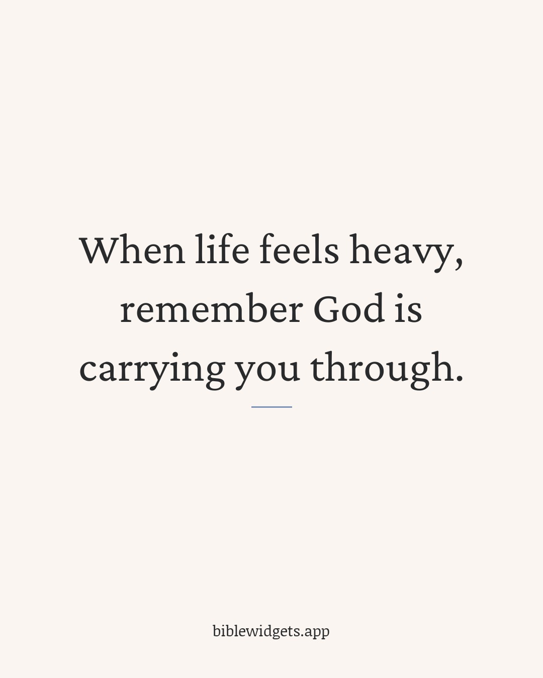 When life feels heavy, remember God is carrying you through.