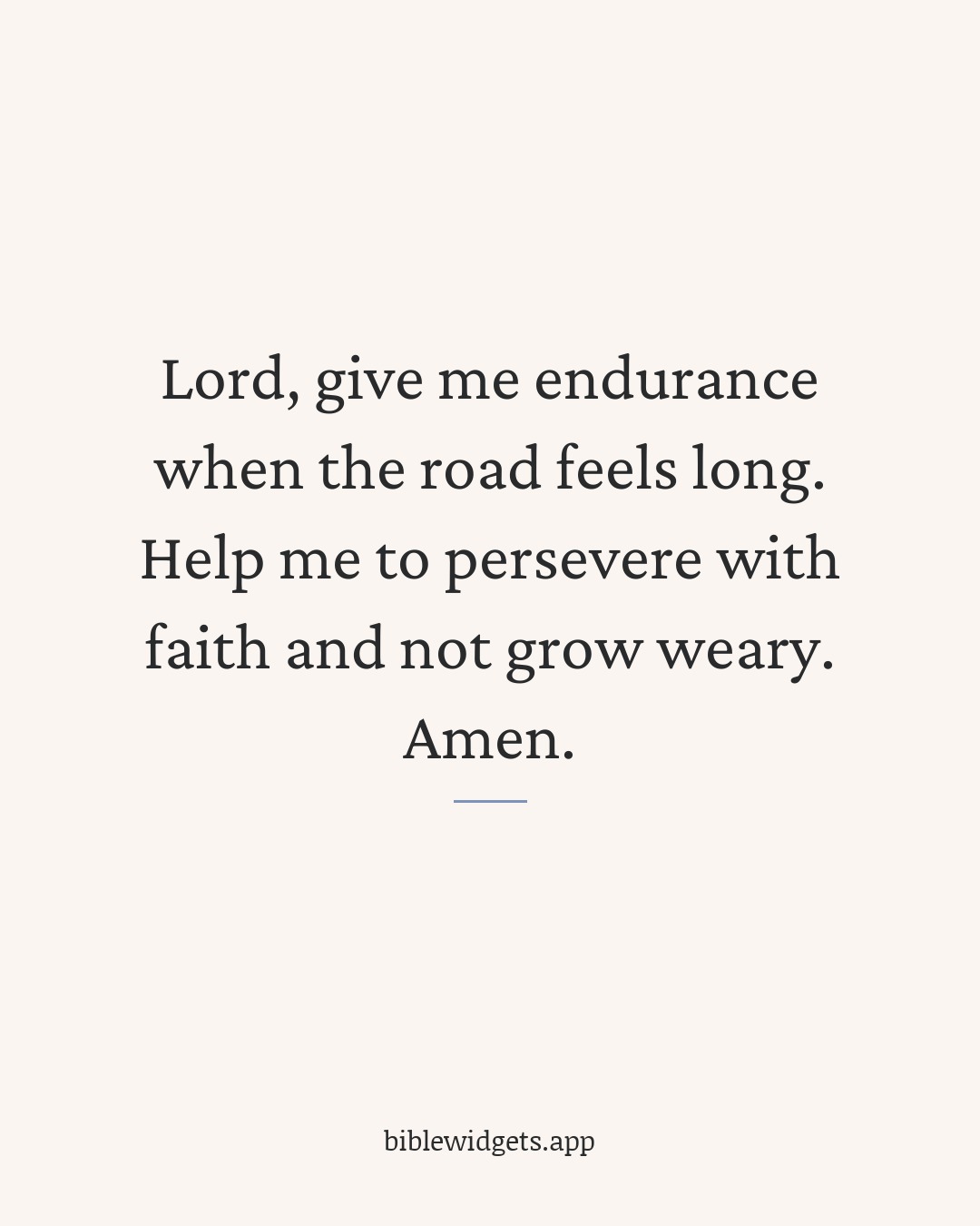 Lord, give me endurance when the road feels long. Help me to persevere with faith and not grow weary. Amen.