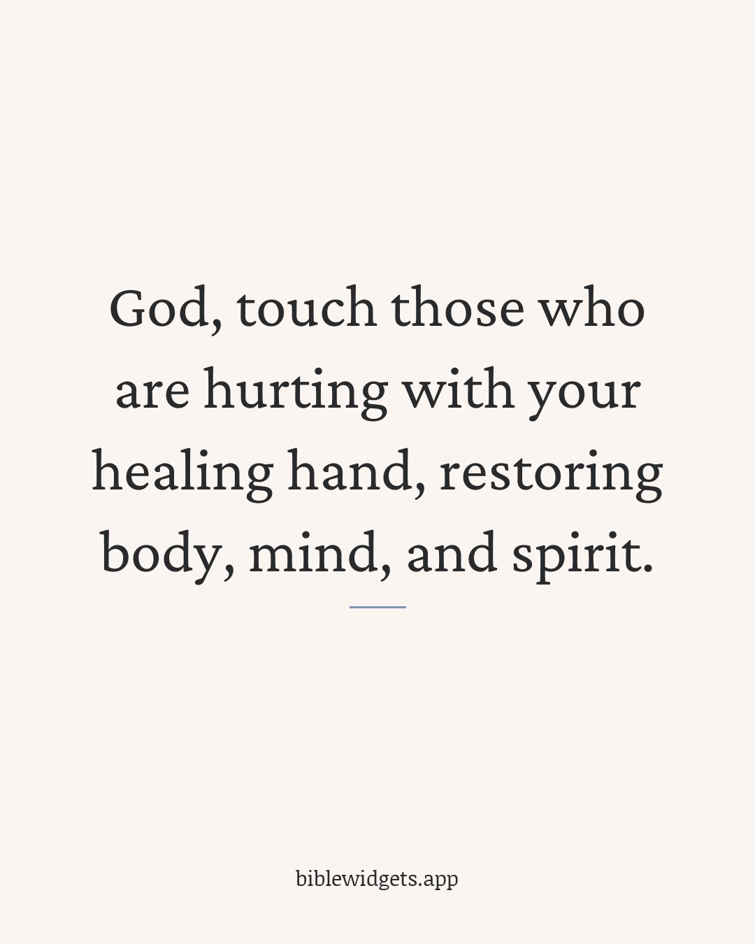 God, touch those who are hurting with your healing hand, restoring body, mind, and spirit.