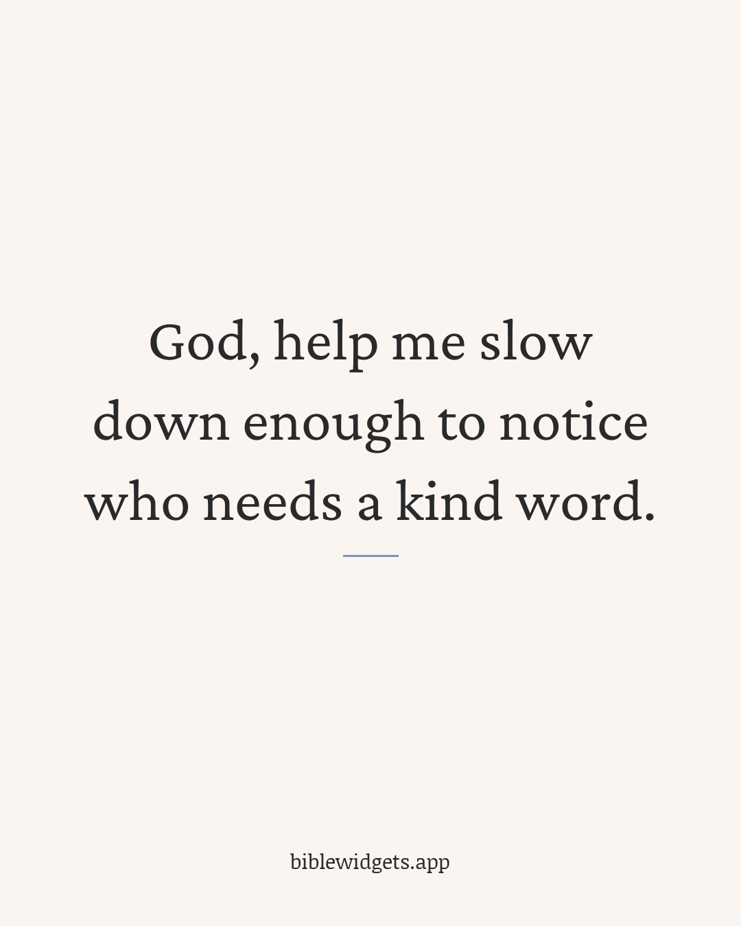 God, help me slow down enough to notice who needs a kind word.