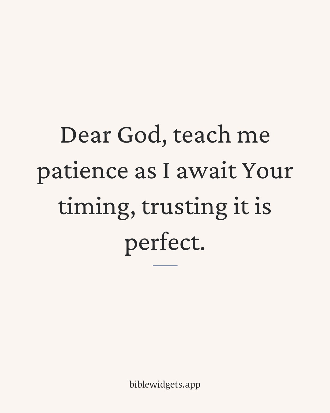 Dear God, teach me patience as I await Your timing, trusting it is perfect.